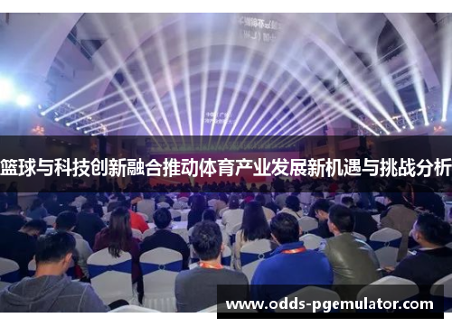 篮球与科技创新融合推动体育产业发展新机遇与挑战分析