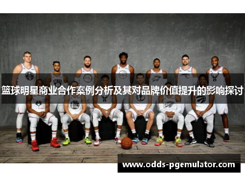 篮球明星商业合作案例分析及其对品牌价值提升的影响探讨