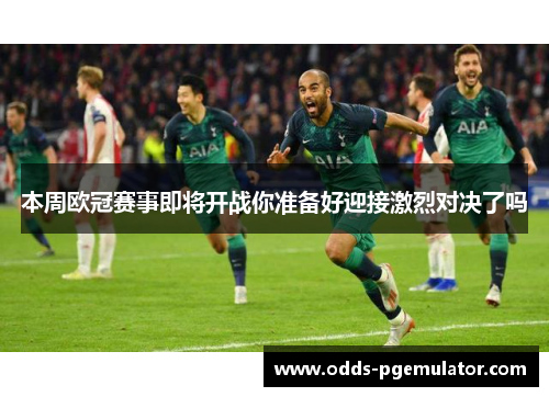 本周欧冠赛事即将开战你准备好迎接激烈对决了吗