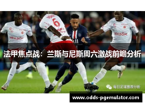 法甲焦点战：兰斯与尼斯周六激战前瞻分析