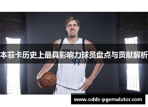 本菲卡历史上最具影响力球员盘点与贡献解析