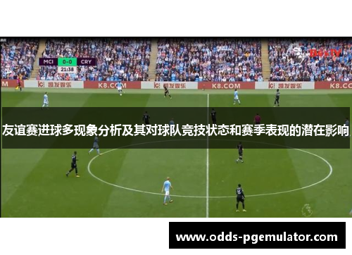 友谊赛进球多现象分析及其对球队竞技状态和赛季表现的潜在影响