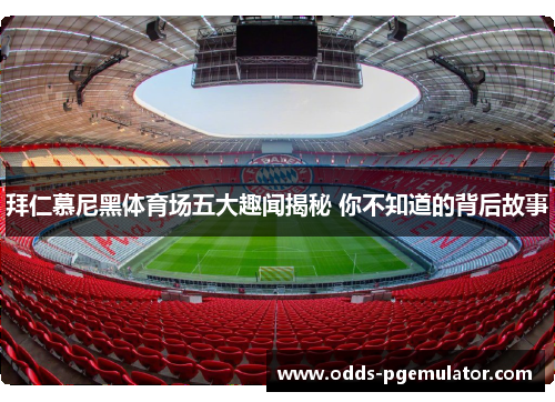 拜仁慕尼黑体育场五大趣闻揭秘 你不知道的背后故事