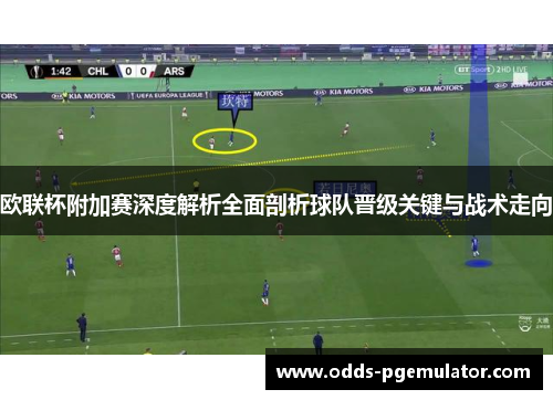 欧联杯附加赛深度解析全面剖析球队晋级关键与战术走向