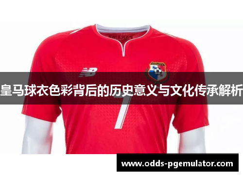 皇马球衣色彩背后的历史意义与文化传承解析