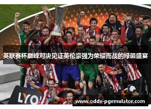 英联赛杯巅峰对决见证英伦豪强为荣耀而战的绿茵盛宴